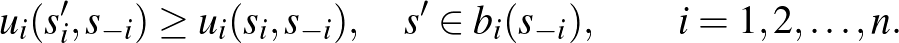 $\displaystyle u_i(s_i',s_{-i})\ge u_i(s_i,s_{-i}), \quad s'\in b_i(s_{-i}),\qquad i=1,2,\dots,n.
$