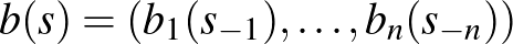 $\displaystyle b(s)=(b_1(s_{-1}),\dots, b_n(s_{-n}))
$