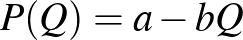 $P(Q)=a-bQ$