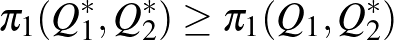 $\displaystyle \pi_1(Q_1^*,Q_2^*)\ge \pi_1(Q_1,Q_2^*)$
