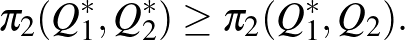 $\displaystyle \quad\pi_2(Q_1^*,Q_2^*)\ge \pi_2(Q_1^*,Q_2).
$
