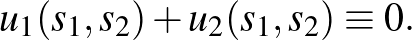 $\displaystyle u_1(s_1,s_2)+ u_2(s_1,s_2)\equiv 0.
$