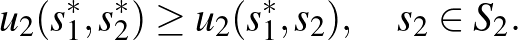 $\displaystyle \quad u_2(s_1^*,s_2^*)\ge u_2(s_1^*,s_2),\quad s_2\in S_2.
$