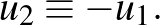 $\displaystyle \quad u_2\equiv -u_1.
$