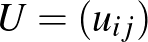 $\displaystyle U=(u_{ij})
$
