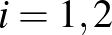 $i=1,2$