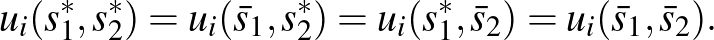 $\displaystyle u_i(s_1^*,s_2^*)= u_i(\bar s_1,s_2^*)= u_i( s_1^*,\bar s_2) = u_i( \bar s_1,\bar s_2).
$