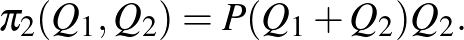 $\displaystyle \quad \pi_2(Q_1,Q_2)=P(Q_1+Q_2)Q_2.
$