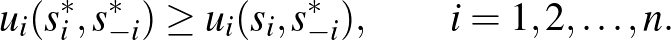 $\displaystyle u_i(s_i^*,s_{-i}^*)\ge u_i(s_i,s_{-i}^*),\qquad i=1,2,\dots,n.
$