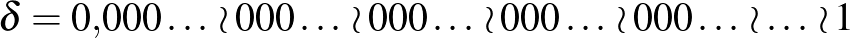 $\delta=0{,}000\ldots{} \wr 000\ldots{}\wr 000\ldots{} \wr 000\ldots{} \wr 000\ldots{} \wr \ldots{} \wr 1$