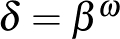 $\delta=\beta^{\omega}$