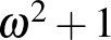$\omega^2+1$
