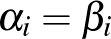 $\alpha_i=\beta_i$
