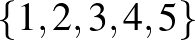$\{1,2,3,4,5\}$