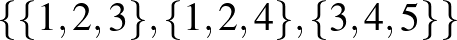 $\{\{1,2,3\},\{1,2,4\},\{3,4,5\}\}$