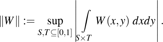 $\displaystyle \Vert W\Vert:=\sup_{S,T\subseteq[0,1]}\left\vert\int\limits_{S\times T}W(x,y)~dxdy\right\vert.
$
