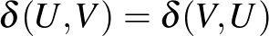 $\delta(U,V)=\delta(V,U)$
