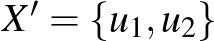 $X'=\{u_1,u_2\}$