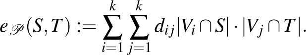 $\displaystyle e_{\mathcal{P}}(S,T):=\sum_{i=1}^k\sum_{j=1}^k d_{ij}\vert V_i\cap S\vert\cdot\vert V_j\cap T\vert.
$