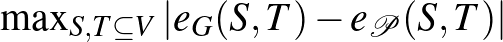 $\max_{S,T\subseteq V}\vert e_G(S,T)-e_{\mathcal{P}}(S,T)\vert$
