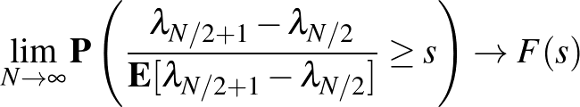 $\displaystyle \lim_{N\to\infty} \mathbf{P} \left(\frac{\lambda_{N/2+1} - \lambda_{N/2}}{\mathbf{E}[\lambda_{N/2+1} - \lambda_{N/2}]} \ge s\right)\to F(s)
$