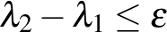 $\lambda_2-\lambda_1\le \epsilon$