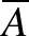 $\overline A$