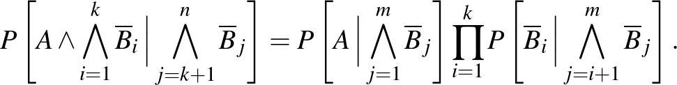 $\displaystyle P\left[A\wedge\bigwedge_{i=1}^k\overline B_i\,\Big\vert\bigwedge_...
...{i=1}^kP\left[\overline B_i\,\Big\vert\bigwedge_{j=i+1}^m\overline B_j\right].
$