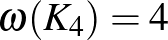 $\omega(K_4)=4$