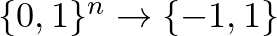 $\{0,1\}^n \rightarrow \{-1,1\}$