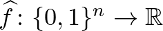 $\widehat{f}\colon \{0,1\}^n \rightarrow \mathbb{R}$