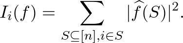 $\displaystyle I_i(f)=\sum_{S \subseteq [n], i\in S}\vert\widehat{f}(S)\vert^2.
$