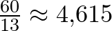 $\frac{60}{13} \approx 4{,}615$