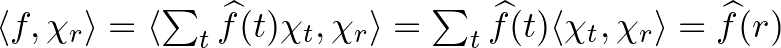$\langle f,\chi_r\rangle =\langle \sum_t\widehat{f}(t)\chi_t,\chi_r\rangle=\sum_t\widehat{f}(t)\langle\chi_t,\chi_r\rangle=\widehat{f}(r)$