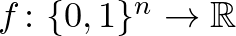 $f\colon \{0,1\}^n \rightarrow \mathbb{R}$