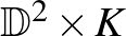 ${\mathbb{D}}^2\times K$