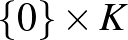 $\{ 0\}\times K$