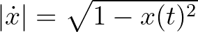 $\vert\dot{x}\vert=\sqrt{1-x(t)^2}$