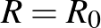 $R=R_0$