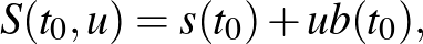 $\displaystyle S(t_0,u)=s(t_0)+ u b(t_0),$