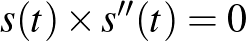 $s(t) \times s''(t)=0$