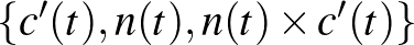 $\{c'(t), n(t), n(t) \times c'(t)\}$