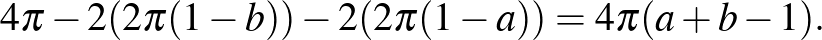 $\displaystyle 4 \pi - 2 (2 \pi(1-b))-2 (2 \pi(1-a))= 4 \pi(a+b-1).$