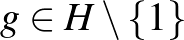 $g \in H \setminus \{ 1\}$