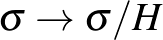 $\sigma \to \sigma /H$