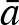 $\bar{a}$