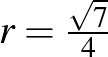 $r=\frac{\sqrt{7}}{4}$