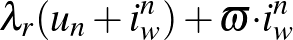 $\displaystyle \lambda_{r}(u_{n}+i_{w}^{n})+\varpi {\cdot i}_{w}^{n}
$