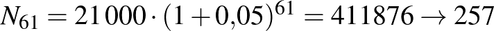 $N_{61}=21\,000\cdot (1+0{,}05)^{61}=411876 \to 257$