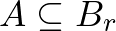$A\subseteq B_r$
